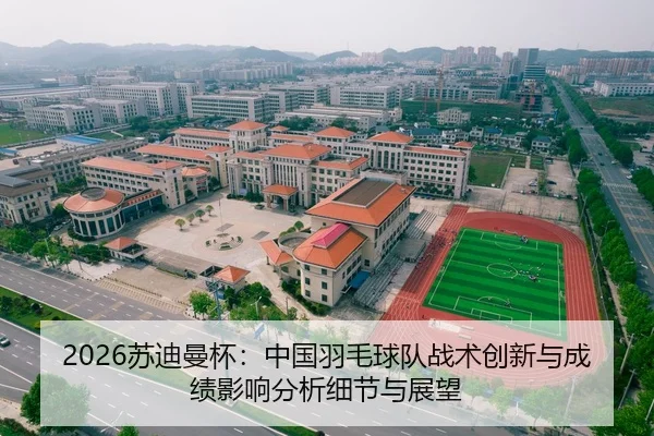 2026苏迪曼杯：中国羽毛球队战术创新与成绩影响分析细节与展望